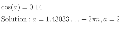 The general solution for cos(a)=0.14 is a=1.43033…+2pin,a=2pi-1.43033…+2pin